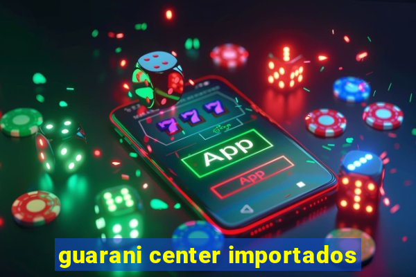 guarani center importados